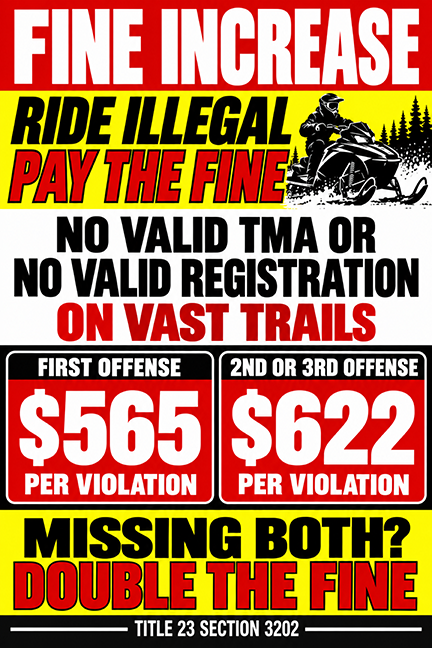 Fine increase notice for operating an unregistered snowmobile and/or riding without a TMA on VAST trails. First offense $565. Repeat offense $622.